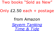 Two books “Sold as New”  Only £2.50 each + postage  from Amazon  Severn Tanking Time & Tide